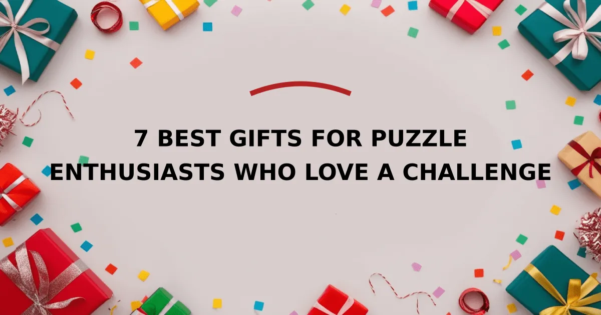 7 Best Gifts for Puzzle Enthusiasts Who Love a Challenge